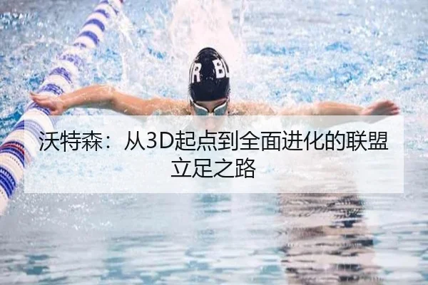 沃特森：从3D起点到全面进化的联盟立足之路